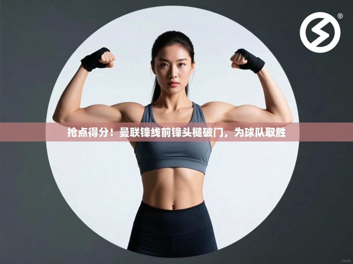 抢点得分！曼联锋线前锋头槌破门，为球队取胜