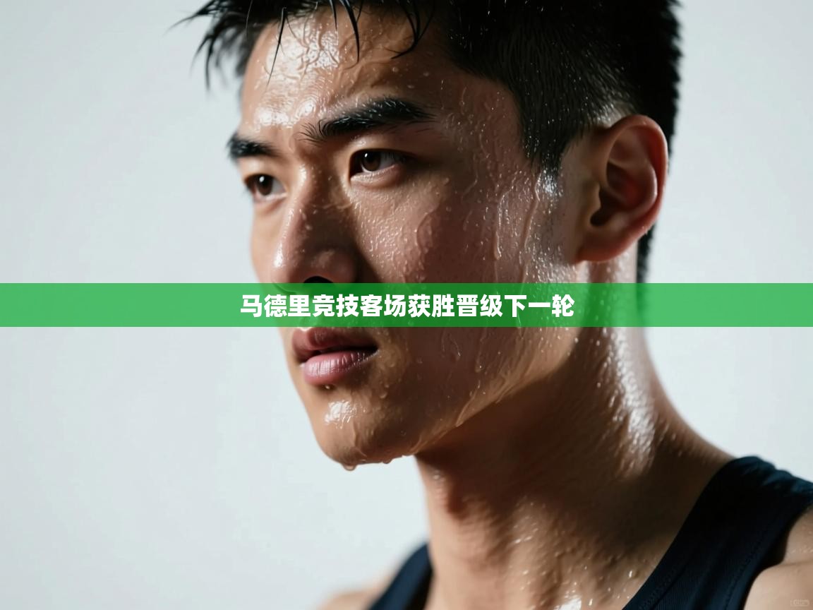 马德里竞技客场获胜晋级下一轮  第2张