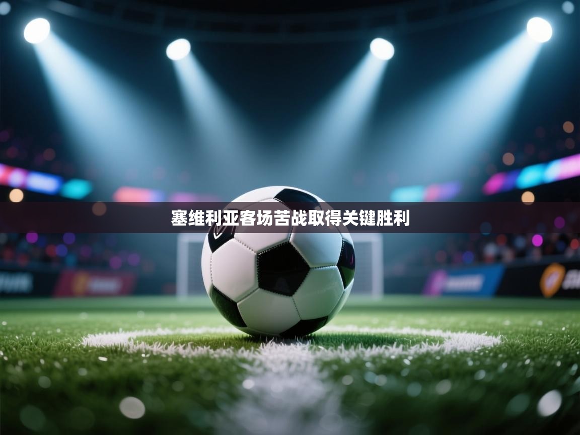 塞维利亚客场苦战取得关键胜利