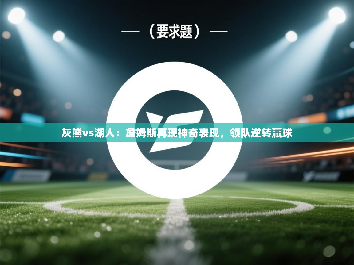 灰熊vs湖人：詹姆斯再现神奇表现，领队逆转赢球