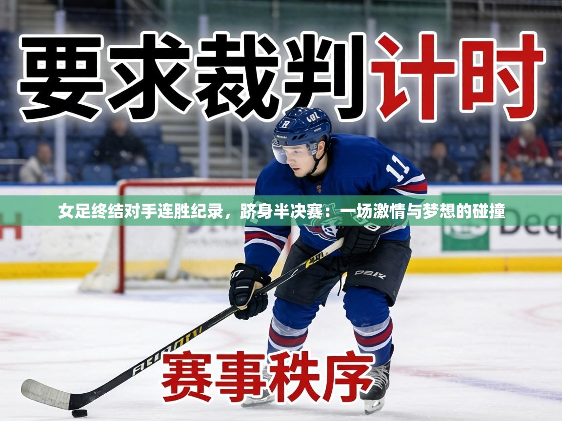 女足终结对手连胜纪录，跻身半决赛：一场激情与梦想的碰撞
